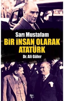 Sarı Mustafam: Bir İnsan Olarak Atatürk - Ali Güler - Halk Kitabevi