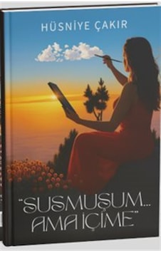 Susmuşum Ama İçime / Hüsniye Çakır Susmuşum Ama İçime / Hüsniye Çakır