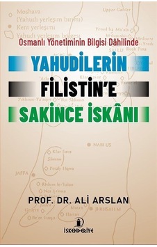 Yahudilerin Filistin'e Sakince İskanı - Osmanlı Yönetiminin Bilgisi Dahilinde - Ali Arslan - İskenderiye Yayınları Yahudilerin Filistin'e Sakince İskanı - Osmanlı Yönetiminin Bilgisi Dahilinde - Ali Arslan - İskenderiye Yayınları