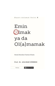Emin Olmak ya da Olamamak - Hayatı Anlamak Serisi 6 - Aslıhan Dönmez - Epsilon Yayınevi Emin Olmak ya da Olamamak - Hayatı Anlamak Serisi 6 - Aslıhan Dönmez - Epsilon Yayınevi