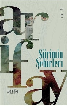 Şiirimin Şehirleri - Arif Ay - Bilge Kültür Sanat Şiirimin Şehirleri - Arif Ay - Bilge Kültür Sanat