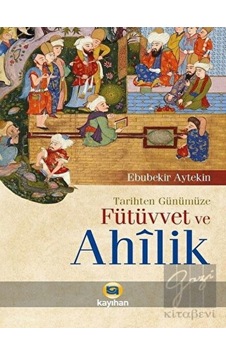 Tarihten Günümüze Fütüvvet ve Ahilik - Ebubekir Aytekin - Kayıhan Yayınları Tarihten Günümüze Fütüvvet ve Ahilik - Ebubekir Aytekin - Kayıhan Yayınları