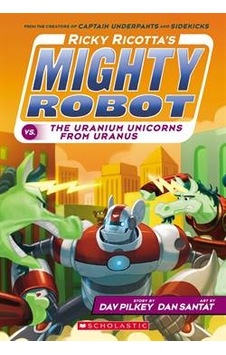 Ricky Ricotta's Mighty Robot vs. The Uranium Unicorns From Uranus - Dav Pilkey - Scholastic Ricky Ricotta's Mighty Robot vs. The Uranium Unicorns From Uranus - Dav Pilkey - Scholastic