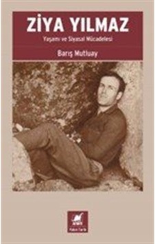 Ziya Yılmaz Yaşamı Ve Siyasal Mücadelesi / Barış Mutluay Ziya Yılmaz Yaşamı Ve Siyasal Mücadelesi / Barış Mutluay