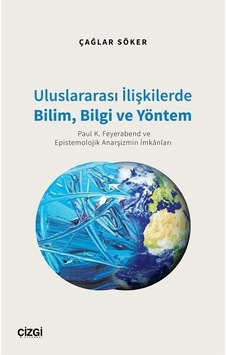 Uluslararası İlişkilerde Bilim Bilgi ve Yöntem - Paul K. Feyerabend ve Epistemolojik Anarşizmin İmkanları - Çağlar Söker - Çizgi Kitabevi Uluslararası İlişkilerde Bilim Bilgi ve Yöntem - Paul K. Feyerabend ve Epistemolojik Anarşizmin İmkanları - Çağlar Söker - Çizgi Kitabevi