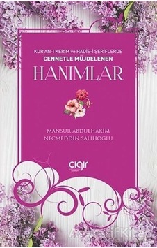 Kur'an -ı Kerim ve Hadis -i Şeriflerde Cennetle Müjdelenen Hanımlar - Mansur Abdulhakim - Çığır Yayınları Kur'an -ı Kerim ve Hadis -i Şeriflerde Cennetle Müjdelenen Hanımlar - Mansur Abdulhakim - Çığır Yayınları