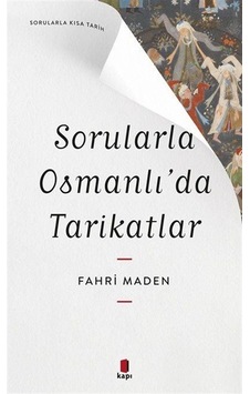 Sorularla Osmanlı'da Tarikatlar - Sorularla Kısa Tarih - Fahri Maden - Kapı Yayınları Sorularla Osmanlı'da Tarikatlar - Sorularla Kısa Tarih - Fahri Maden - Kapı Yayınları