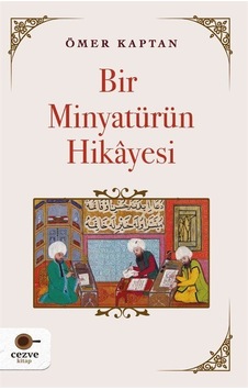 Bir Minyatürün Hikayesi / Ömer Kaptan Bir Minyatürün Hikayesi / Ömer Kaptan
