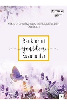 Renklerini Yeniden Kazananlar - Yeşilay Danışmanlık Merkezlerinden Öyküler- Yeşilay Yayınları