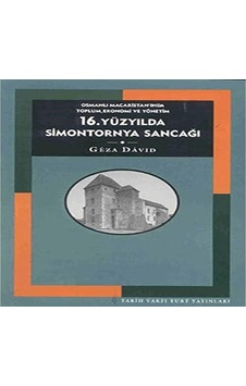 16. Yüzyılda Simontornya Sancağı: Osmanlı Macaristan Inda Toplum, Ekonomi Ve Yönetim 16. Yüzyılda Simontornya Sancağı: Osmanlı Macaristan Inda Toplum, Ekonomi Ve Yönetim