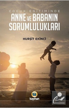 Çocuk Eğitiminde Anne ve Babanın Sorumlulukları - Hurşit Ekinci - Kayıhan Yayınları