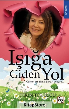 Işığa Giden Yol - Gerçek Bir İkinci Bahar Öyküsü - Tekin Toklucu - Az Kitap Işığa Giden Yol - Gerçek Bir İkinci Bahar Öyküsü - Tekin Toklucu - Az Kitap