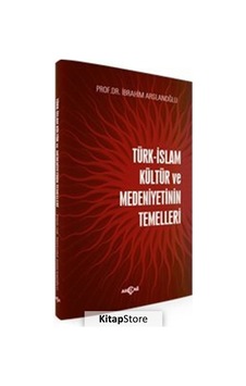 Türk İslam Kültür ve Medeniyetinin Temelleri - İbrahim Arslanoğlu - Akçağ Yayınları Türk İslam Kültür ve Medeniyetinin Temelleri - İbrahim Arslanoğlu - Akçağ Yayınları