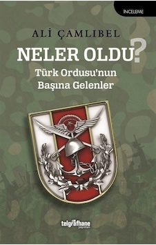 Neler Oldu? Türk Ordusu'nun Başına Gelenler - Ali Çamlıbel - Telgrafhane Yayınları Neler Oldu? Türk Ordusu'nun Başına Gelenler - Ali Çamlıbel - Telgrafhane Yayınları