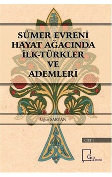 Sümer Evreni Hayat Ağacında İlk Türkler ve Ademleri Cilt 1 - Uğur Sarvan - Gece Akademi