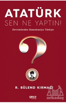 Atatürk, Sen Ne Yaptın! Atatürk, Sen Ne Yaptın!