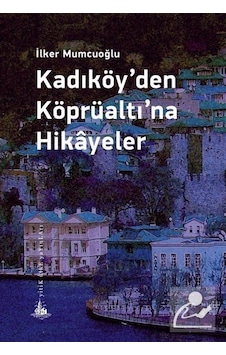 Kadıköy'den Köprüaltı'na Hikayeler - İlker Mumcuoğlu - Yitik Ülke Yayınları