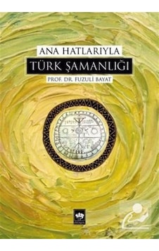 Ana Hatlarıyla Türk Şamanlığı / Prof. Dr. Fuzuli Bayat Ana Hatlarıyla Türk Şamanlığı / Prof. Dr. Fuzuli Bayat