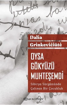 Oysa Gökyüzü Muhteşemdi - Sibirya Sürgününde Çalınan Bir Çocukluk - Dalia Grinkevicute - Epsilon Yayınevi Oysa Gökyüzü Muhteşemdi - Sibirya Sürgününde Çalınan Bir Çocukluk - Dalia Grinkevicute - Epsilon Yayınevi