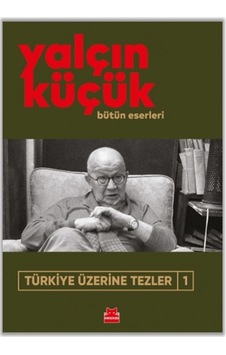 Türkiye Üzerine Tezler 1 - Bütün Eserleri - Yalçın Küçük - Kırmızı Kedi Türkiye Üzerine Tezler 1 - Bütün Eserleri - Yalçın Küçük - Kırmızı Kedi