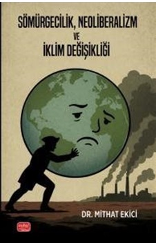 Sömürgecilik, Neoliberalizm Ve İklim Değişikliği / Mithat Ekici Sömürgecilik, Neoliberalizm Ve İklim Değişikliği / Mithat Ekici