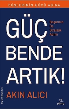 Güç Bende Artık-Başarının Üç Stratejik Adımı - Akın Alıcı - Elma Yayınevi Güç Bende Artık-Başarının Üç Stratejik Adımı - Akın Alıcı - Elma Yayınevi