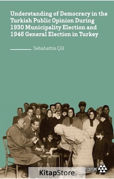 Understanding of Democracy in the Turkish Public Opinion During 1930 Municipality Election and 1946 - Sebahattin Çöl - Yeditepe Yayınevi