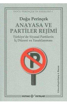 Anayasa Ve Partiler Rejimi Türkiye'de Siyasal Partilerin İç Düzeni Ve Yasaklanması