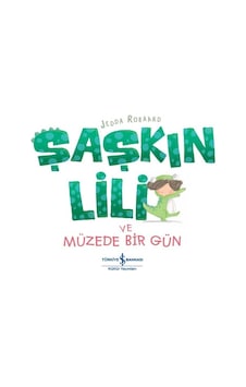 Şaşkın Lili ve Müzede Bir Gün - Jedda Robaard - İş Bankası Kültür Yayınları