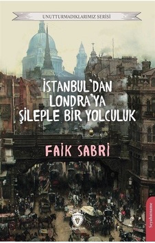 İstanbul'dan Londra'ya Şileple Bir Yolculuk - Unutturmadıklarımız Serisi - Faik Sabri - Dorlion Yayınevi İstanbul'dan Londra'ya Şileple Bir Yolculuk - Unutturmadıklarımız Serisi - Faik Sabri - Dorlion Yayınevi
