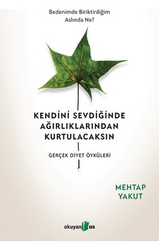 Kendini Sevdiğinde Ağırlıklarından Kurtulacaksın-Gerçek Diyet Öyküleri - Mehtap Yakut - Okuyan Us Yayınları