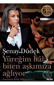 Yüreğim Hala Biten Aşkımıza Ağlıyor-Yaşanmış Şehir Hikayeleri 2 - Şenay Düdek - Alfa Yayıncılık Yüreğim Hala Biten Aşkımıza Ağlıyor-Yaşanmış Şehir Hikayeleri 2 - Şenay Düdek - Alfa Yayıncılık