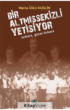 Bir Altmışsekizli Yetişiyor - Ankara Güzel Ankara - Necla Ülkü Kuglin - İzan Yayıncılık Bir Altmışsekizli Yetişiyor - Ankara Güzel Ankara - Necla Ülkü Kuglin - İzan Yayıncılık