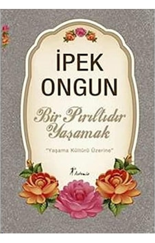 Bir Pırıltıdır Yaşamak: Yaşama Kültürü Üzerine Bir Pırıltıdır Yaşamak: Yaşama Kültürü Üzerine