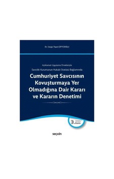 Cumhuriyet Savcısının Kovuşturmaya Yer Olmadığına Dair Kararı ve Kararın Denetimi - Cengiz Topel Çiftçioğlu - Seçkin Yayıncılık Cumhuriyet Savcısının Kovuşturmaya Yer Olmadığına Dair Kararı ve Kararın Denetimi - Cengiz Topel Çiftçioğlu - Seçkin Yayıncılık