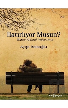 Hatırlıyor musun? - Bizim Güzel Yıllarımız - Ayşe Reisoğlu - Yeni İnsan Yayınevi Hatırlıyor musun? - Bizim Güzel Yıllarımız - Ayşe Reisoğlu - Yeni İnsan Yayınevi