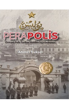 Perapolis - Osmanlı Polis Tarihini Yeniden İnşa Denemesi - Ahmet Yüksel - TİAV Perapolis - Osmanlı Polis Tarihini Yeniden İnşa Denemesi - Ahmet Yüksel - TİAV