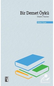 Bir Demet Öykü-Eleştiri Yazıları - Hilmi Uçan - İz Yayıncılık Bir Demet Öykü-Eleştiri Yazıları - Hilmi Uçan - İz Yayıncılık