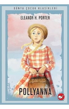 Pollyanna - Dünya Çocuk Klasikleri - Eleanor H. Porter - Beyaz Balina Yayınları Pollyanna - Dünya Çocuk Klasikleri - Eleanor H. Porter - Beyaz Balina Yayınları