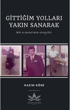 Gittiğim Yolları Yakın Sanarak - Bir Almancının Hikayesi - Kazım Köse - Northern Lights Gittiğim Yolları Yakın Sanarak - Bir Almancının Hikayesi - Kazım Köse - Northern Lights