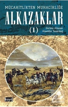 Mücahitlikten Muhacirliğe Alkazaklar 1 / Alaaddin Yanardağ 9786050672626