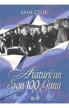 Atatürk'ün Son 100 Günü / Sami Çelik Atatürk'ün Son 100 Günü / Sami Çelik