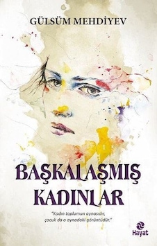 Başkalaşmış Kadınlar - Gülsüm Mehdiyev - Hayat Yayıncılık Başkalaşmış Kadınlar - Gülsüm Mehdiyev - Hayat Yayıncılık
