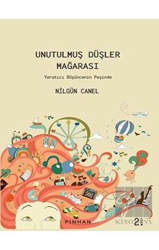 Unutulmuş Düşler Mağarası - Yaratıcı Düşüncenin Peşinde - Nilgün Canel - Pinhan Yayıncılık Unutulmuş Düşler Mağarası - Yaratıcı Düşüncenin Peşinde - Nilgün Canel - Pinhan Yayıncılık