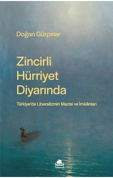 Zincirli Hürriyet Diyarında: Türkiye'de Liberalizmin Mazisi Ve... Zincirli Hürriyet Diyarında: Türkiye'de Liberalizmin Mazisi Ve...