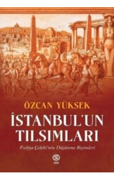 İstanbul'un Tılsımları: Evliya Çelebi'nin Düşünme Biçimleri Siakitap Özcan Yüksek İstanbul'un Tılsımları: Evliya Çelebi'nin Düşünme Biçimleri Siakitap Özcan Yüksek