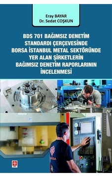 BDS 701 Bağımsız Denetim Standardı Çerçevesinde Borsa İstanbul Metal Sektöründe Yer Alan Şirketlerin - Eray Bayar - Ekin Basım Yayın BDS 701 Bağımsız Denetim Standardı Çerçevesinde Borsa İstanbul Metal Sektöründe Yer Alan Şirketlerin - Eray Bayar - Ekin Basım Yayın