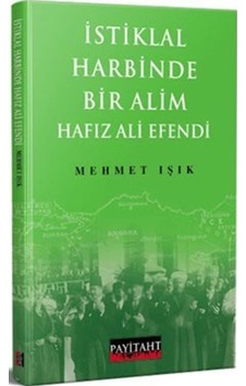 İstiklal Harbinde Bir Alim Hafız Ali Efendi / Mehmet Işık İstiklal Harbinde Bir Alim Hafız Ali Efendi / Mehmet Işık