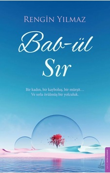Bab-ül Sır: Bir Kadın, Bir Kayboluş Bir Mürşit Ve Sırla Örülmüş Bir Yolculuk.