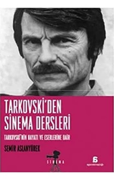 Tarkovski&apos Den Sinema Dersleri Tarkovski&apos Nin Hayatı Ve Eserlerine Dair Tarkovski&apos Den Sinema Dersleri Tarkovski&apos Nin Hayatı Ve Eserlerine Dair